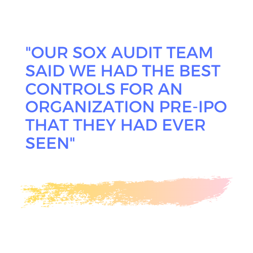 Our SOX audit team said we had the best controls for an organization pre-IPO that they had ever seen