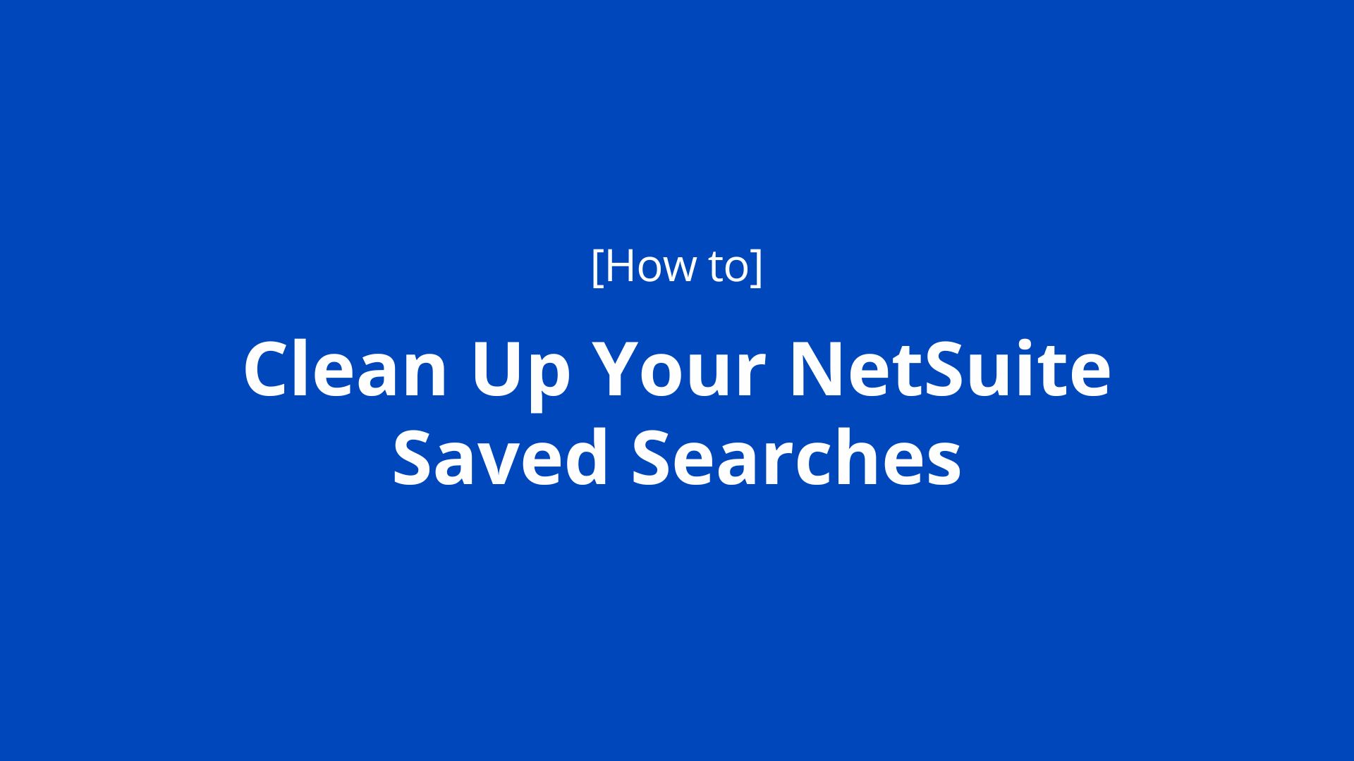 clean up rules for netsuite saved searches